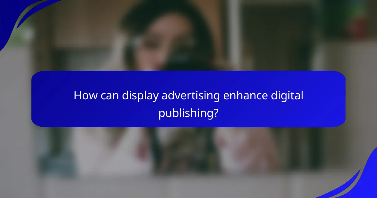 How can display advertising enhance digital publishing?