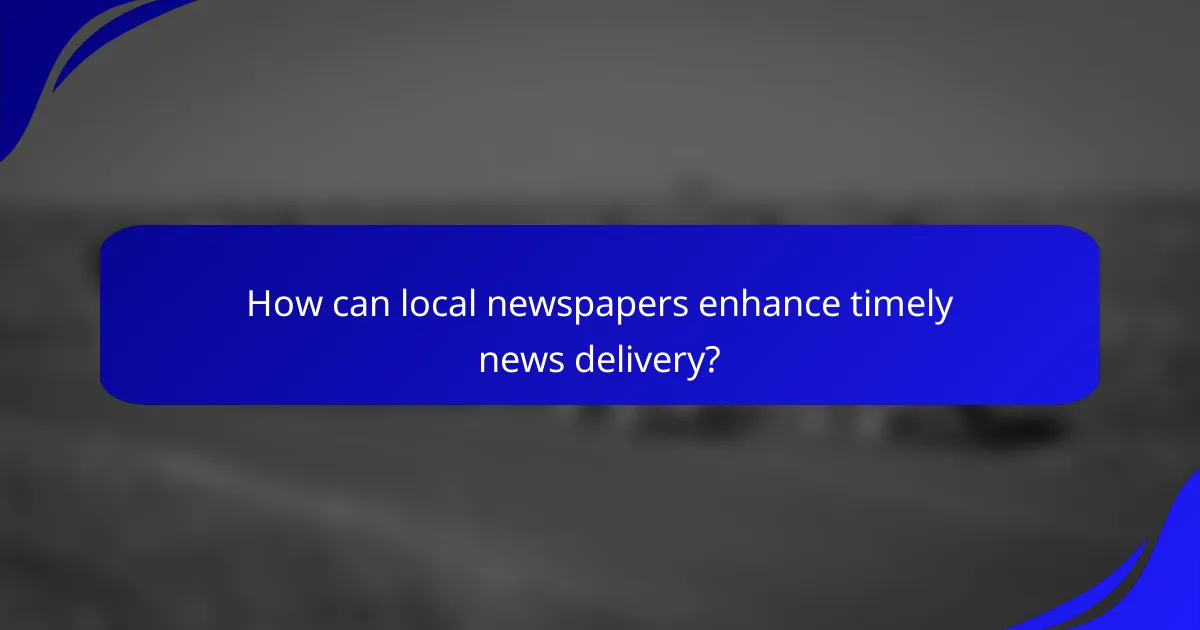 How can local newspapers enhance timely news delivery?