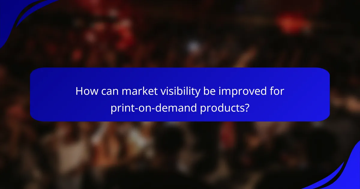 How can market visibility be improved for print-on-demand products?