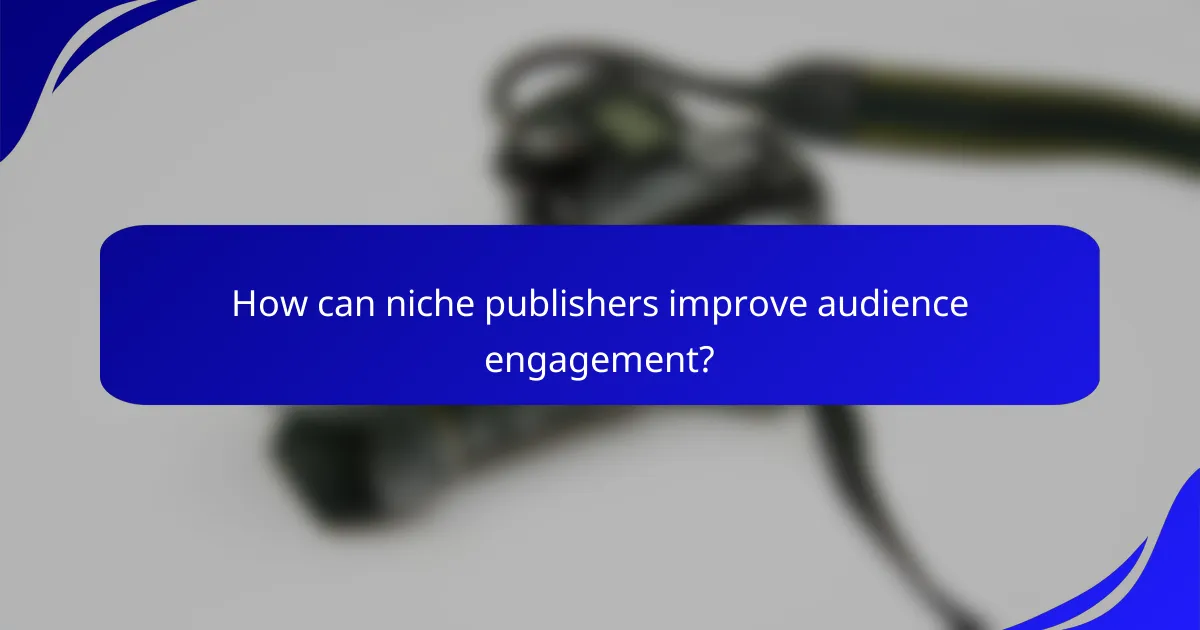 How can niche publishers improve audience engagement?