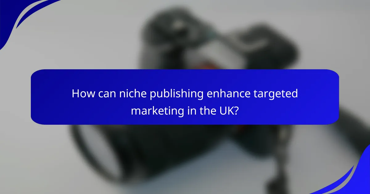 How can niche publishing enhance targeted marketing in the UK?