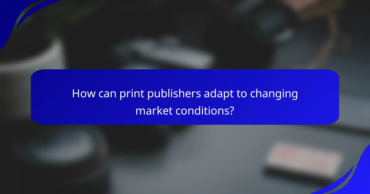 How can print publishers adapt to changing market conditions?