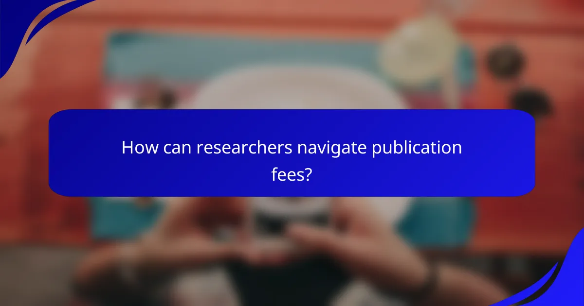 How can researchers navigate publication fees?