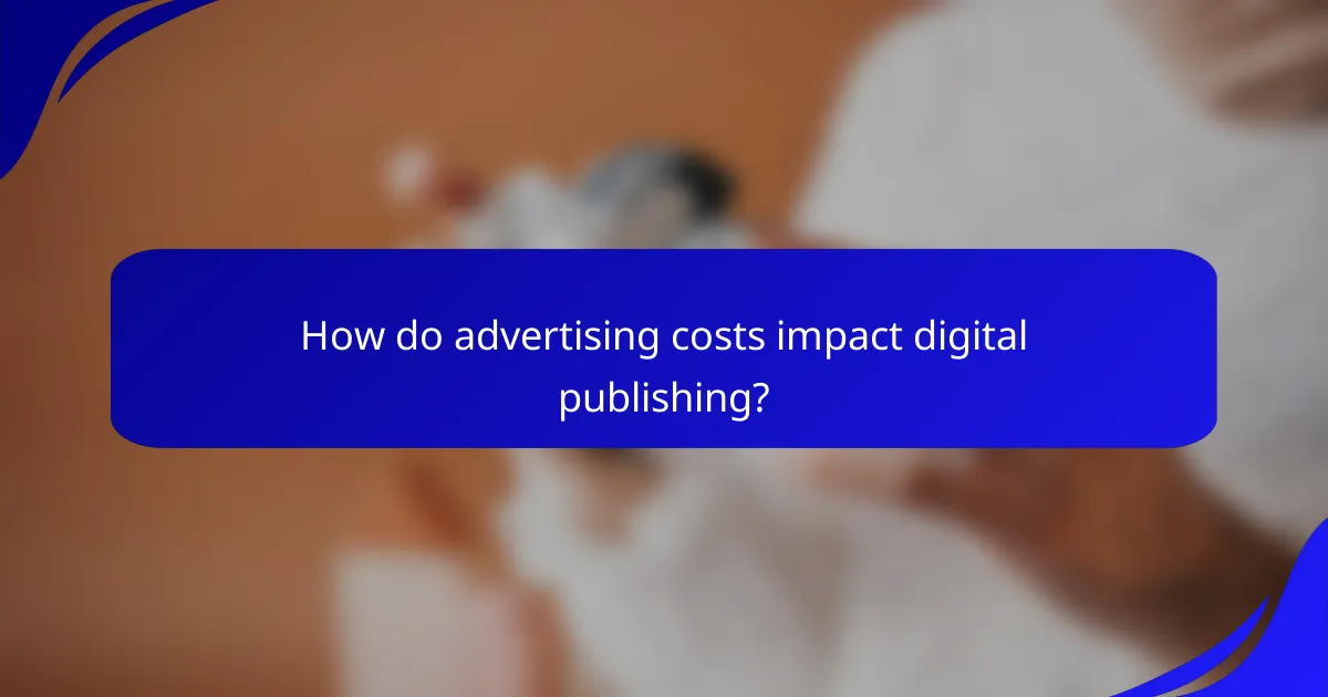 How do advertising costs impact digital publishing?