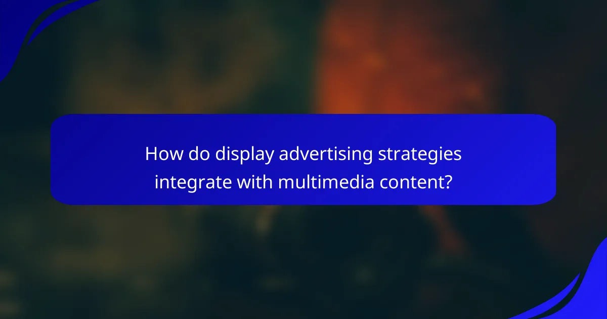 How do display advertising strategies integrate with multimedia content?