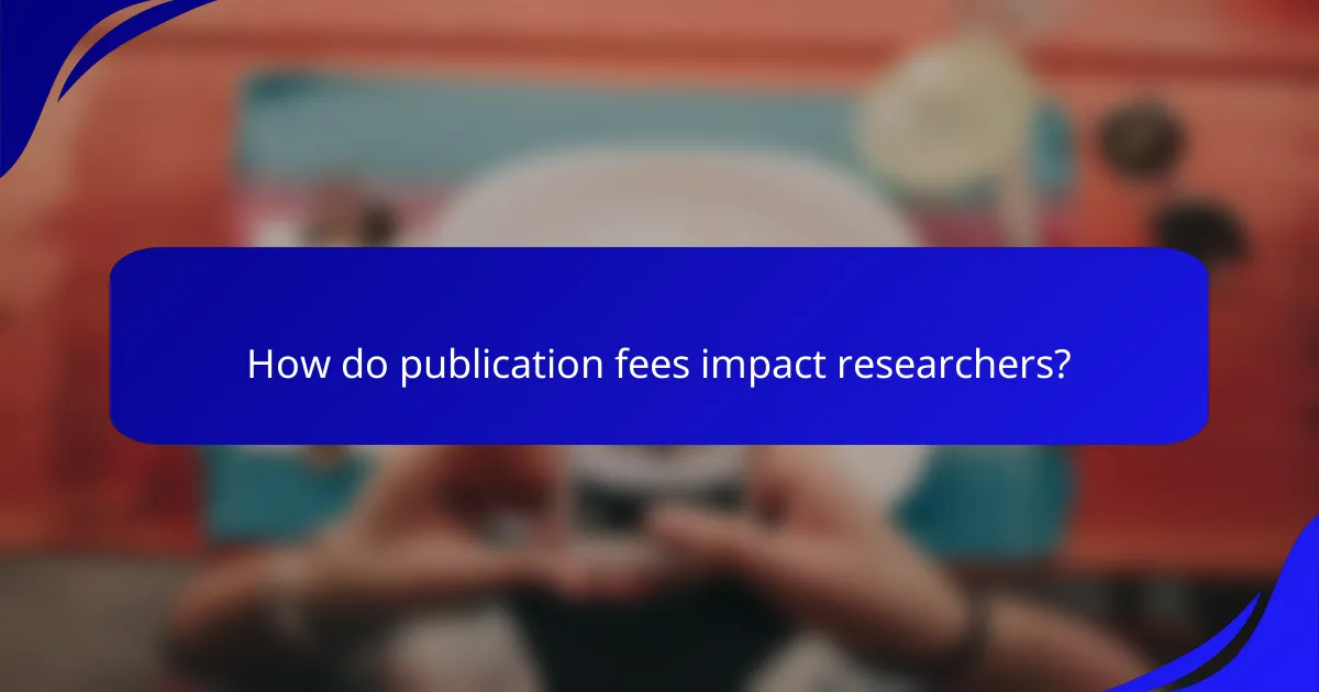 How do publication fees impact researchers?