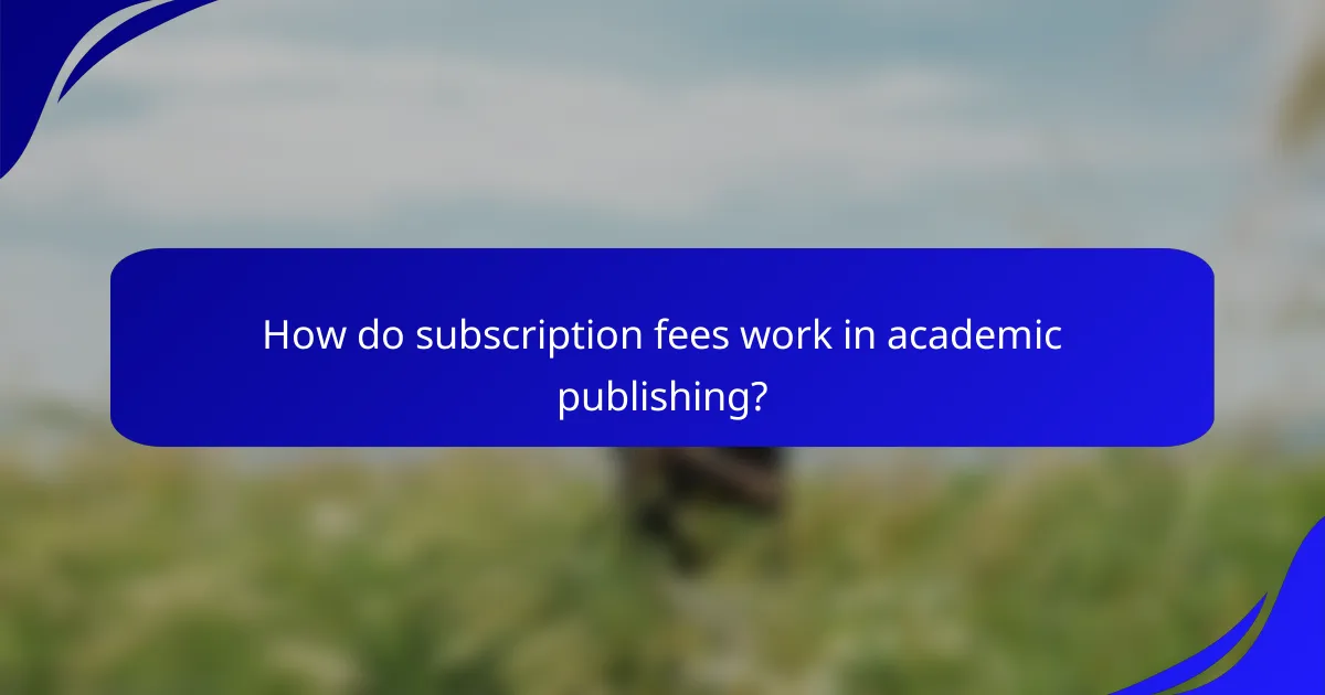 How do subscription fees work in academic publishing?