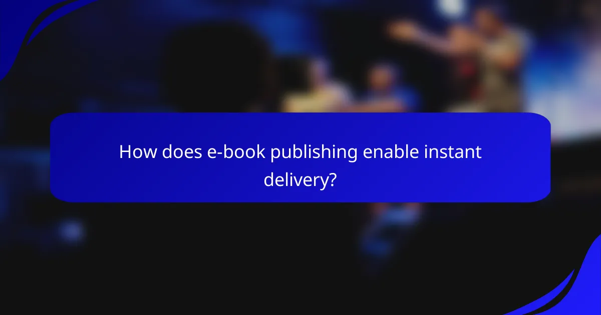 How does e-book publishing enable instant delivery?