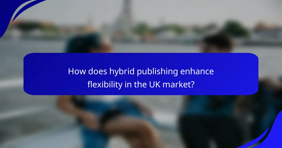 How does hybrid publishing enhance flexibility in the UK market?
