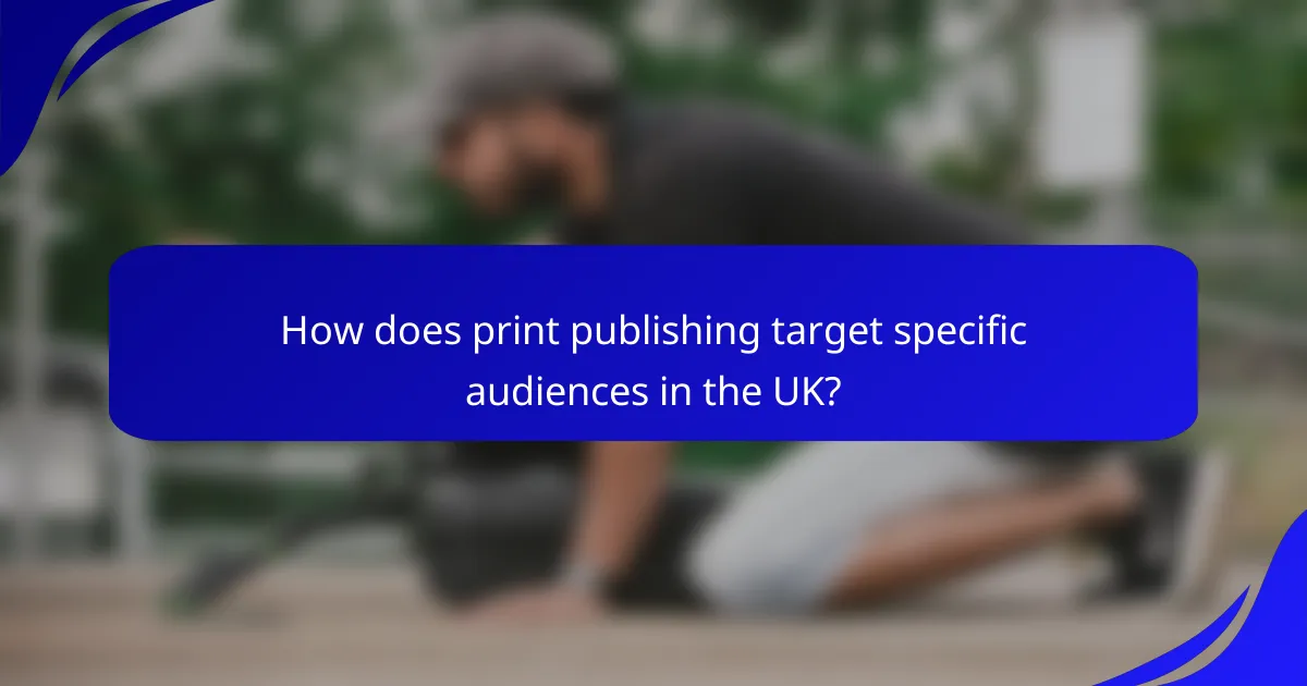 How does print publishing target specific audiences in the UK?