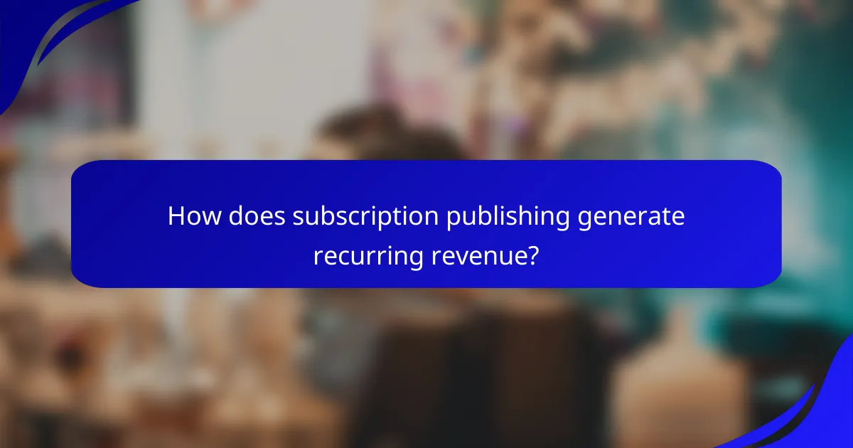 How does subscription publishing generate recurring revenue?