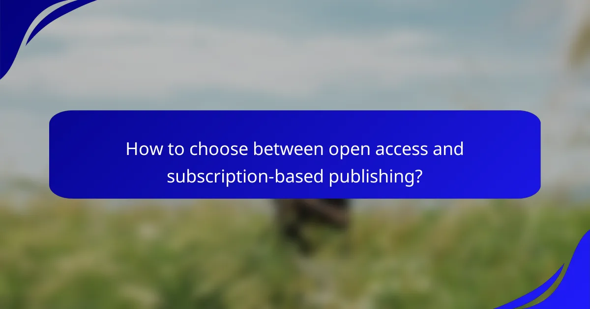 How to choose between open access and subscription-based publishing?