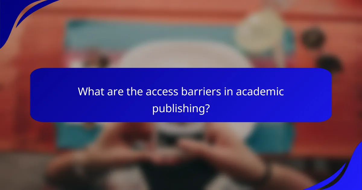 What are the access barriers in academic publishing?