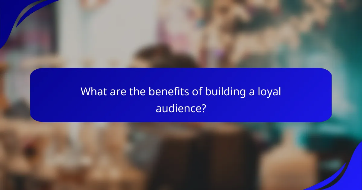 What are the benefits of building a loyal audience?