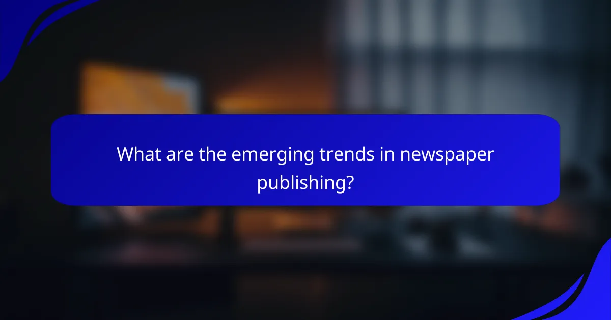 What are the emerging trends in newspaper publishing?