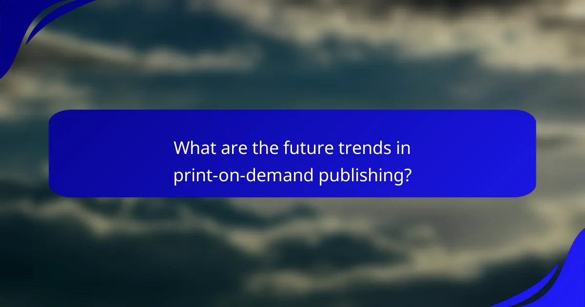 What are the future trends in print-on-demand publishing?