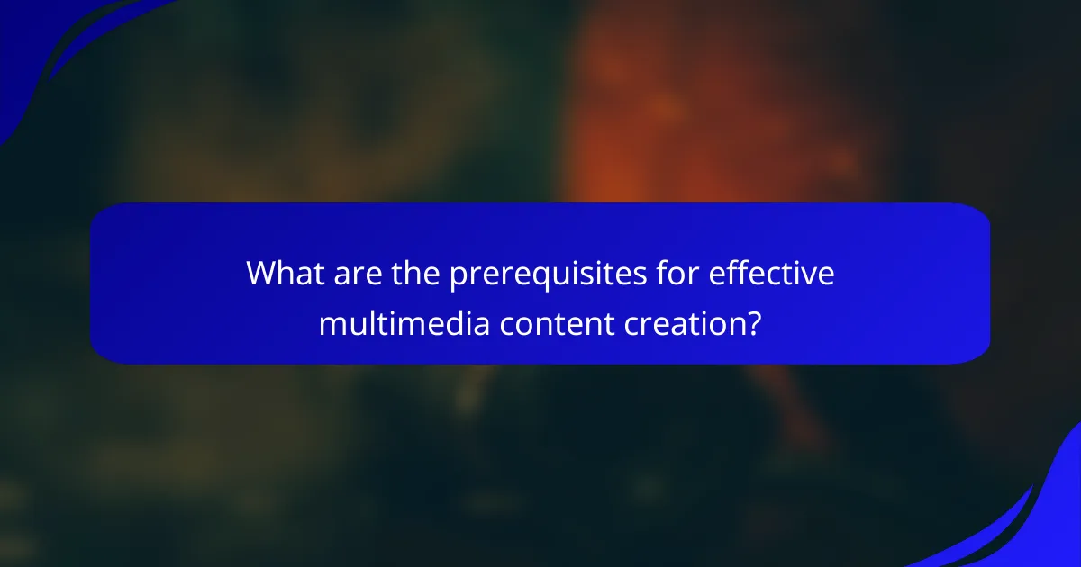 What are the prerequisites for effective multimedia content creation?