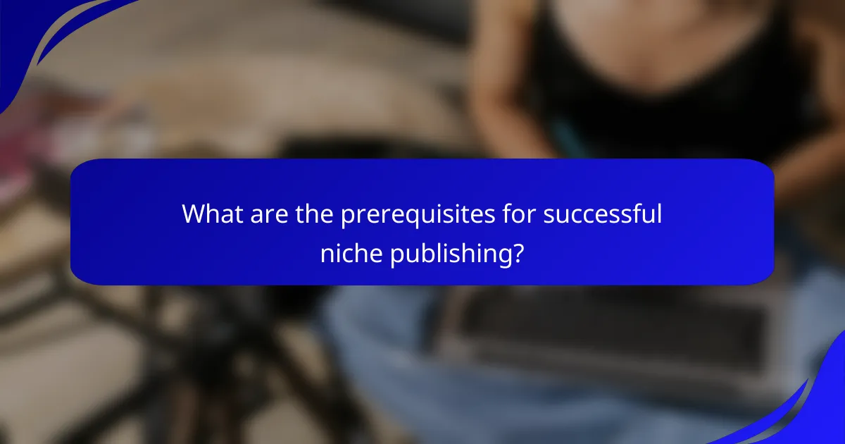 What are the prerequisites for successful niche publishing?
