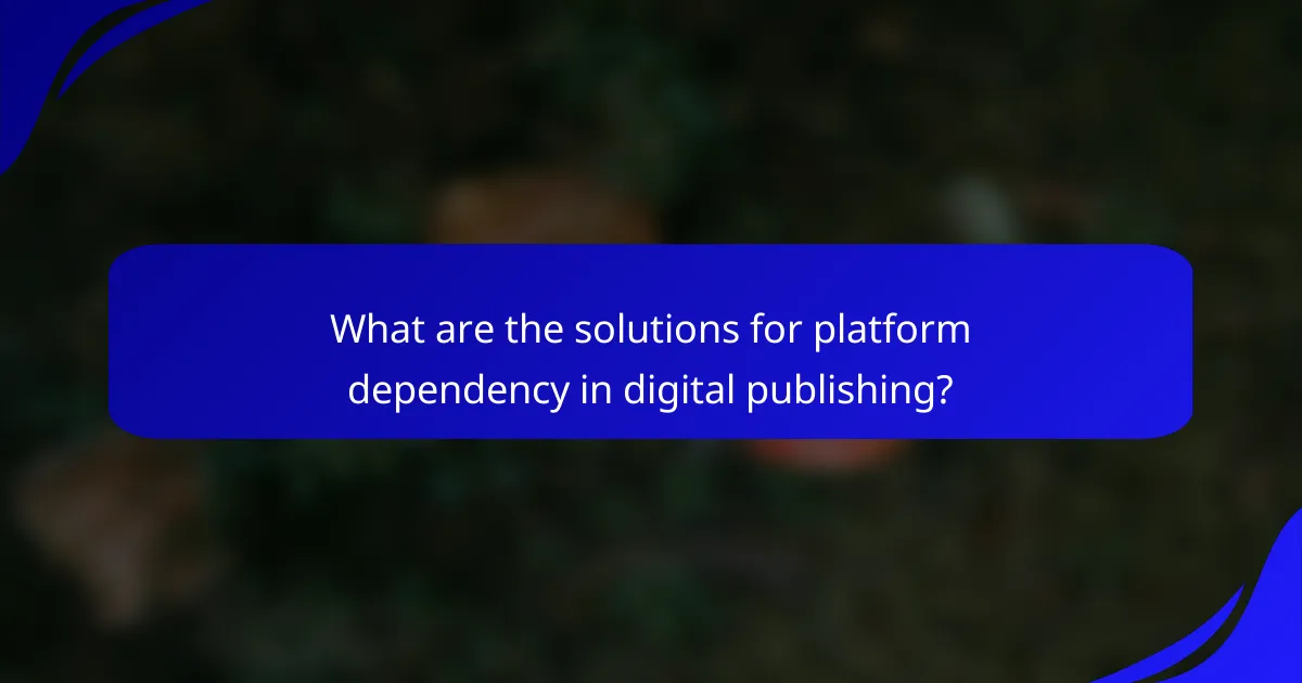 What are the solutions for platform dependency in digital publishing?