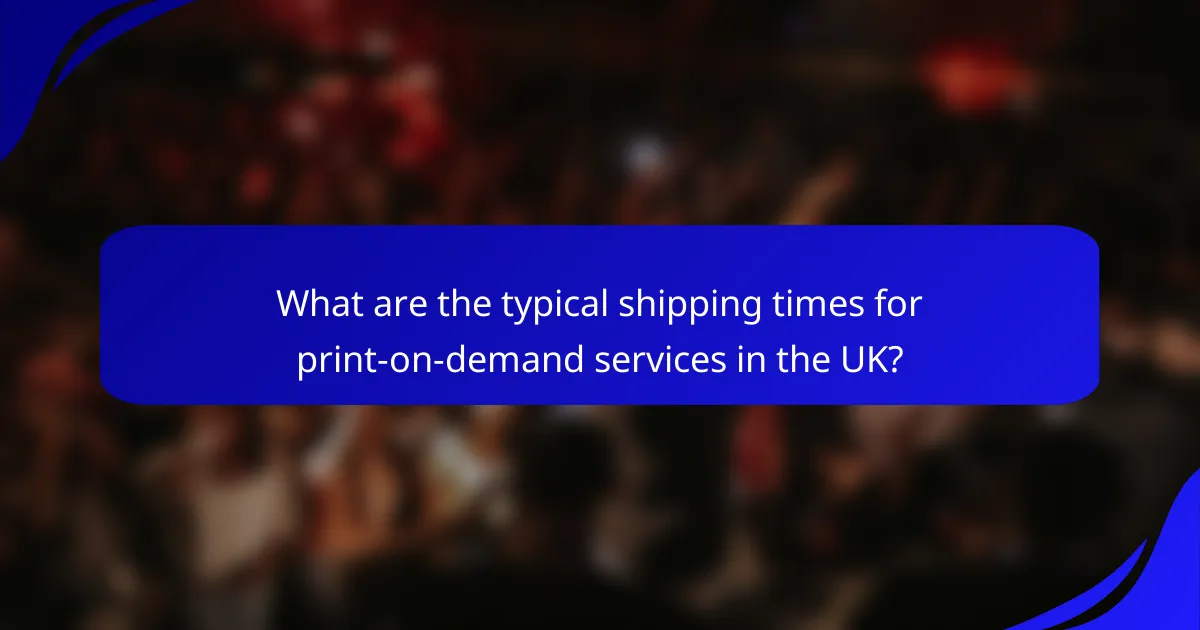 What are the typical shipping times for print-on-demand services in the UK?