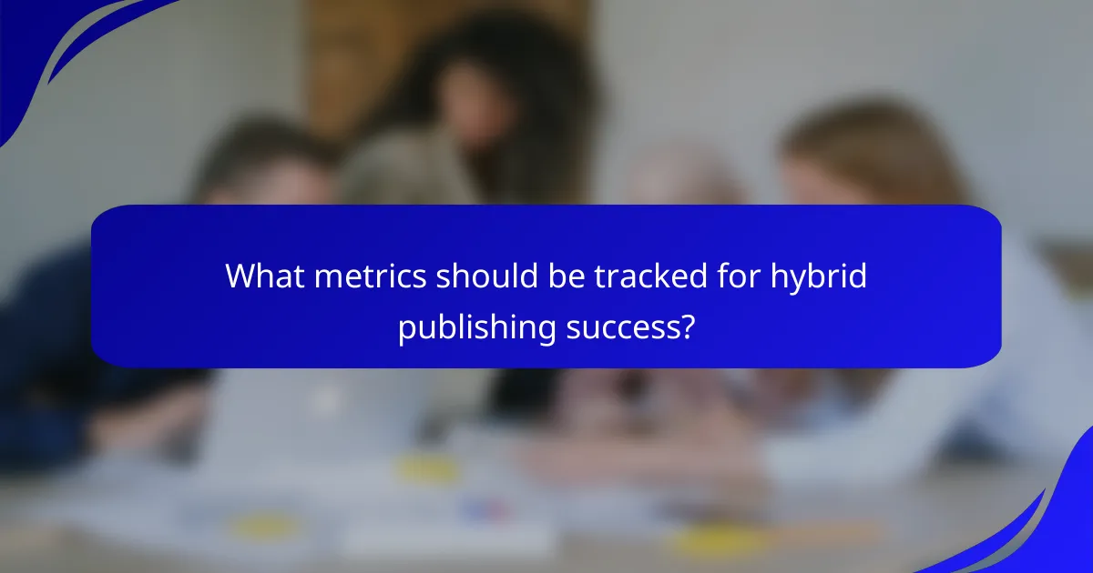 What metrics should be tracked for hybrid publishing success?