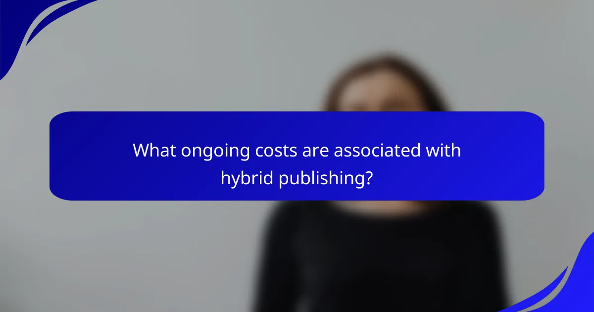 What ongoing costs are associated with hybrid publishing?