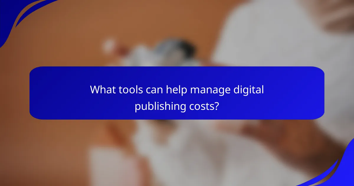 What tools can help manage digital publishing costs?